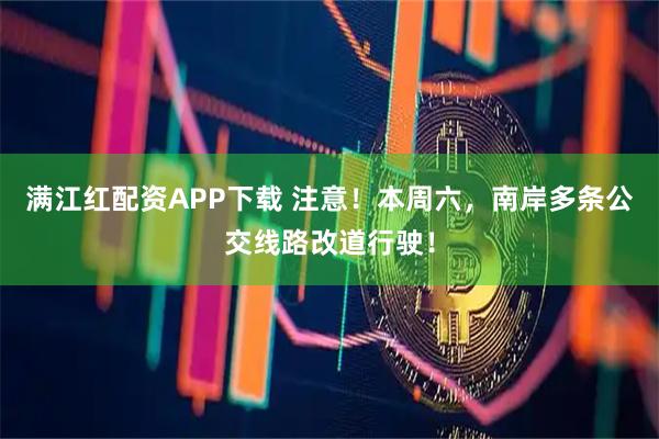 满江红配资APP下载 注意！本周六，南岸多条公交线路改道行驶！